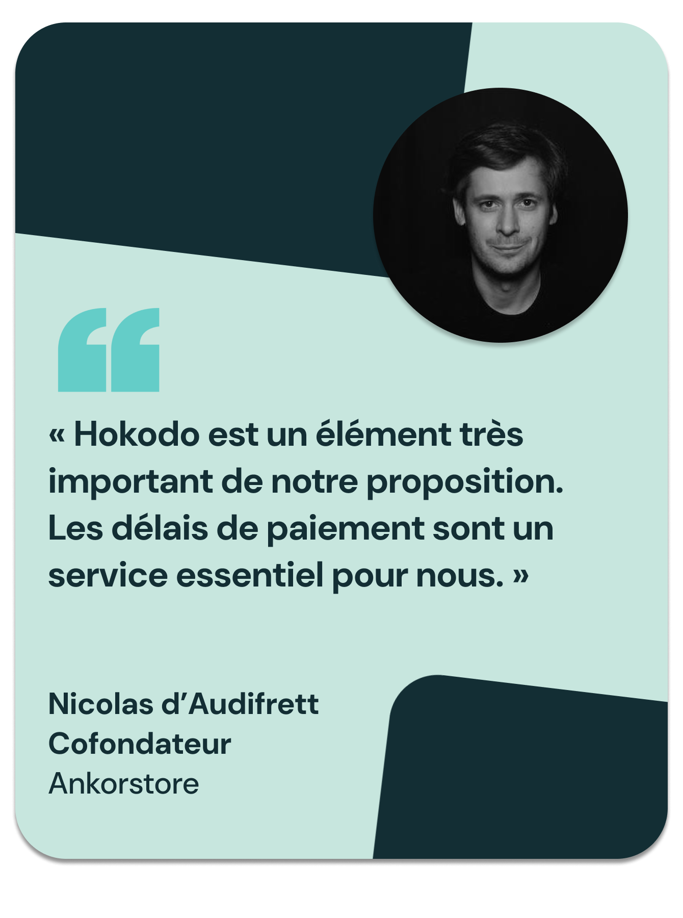 « Hokodo est un élément très important de notre proposition. Les délais de paiement sont un service essentiel pour nous. »
Nicolas d'Audiffret, cofondateur, Ankorstore
